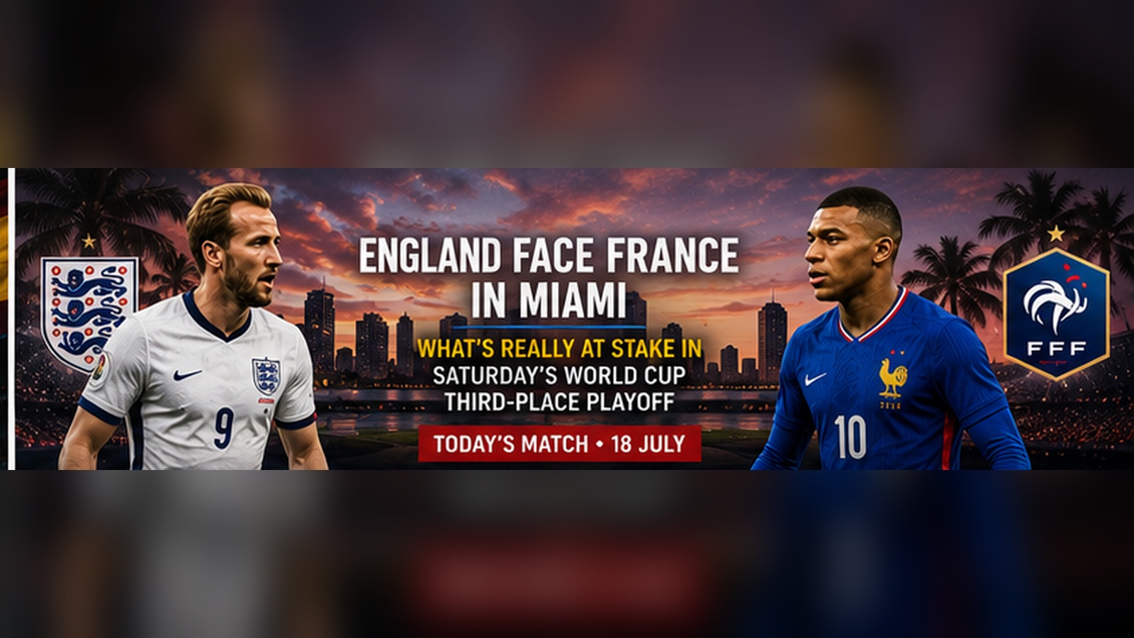 England Face France in Miami: What's Really at Stake in Saturday's World Cup Third-Place Playoff